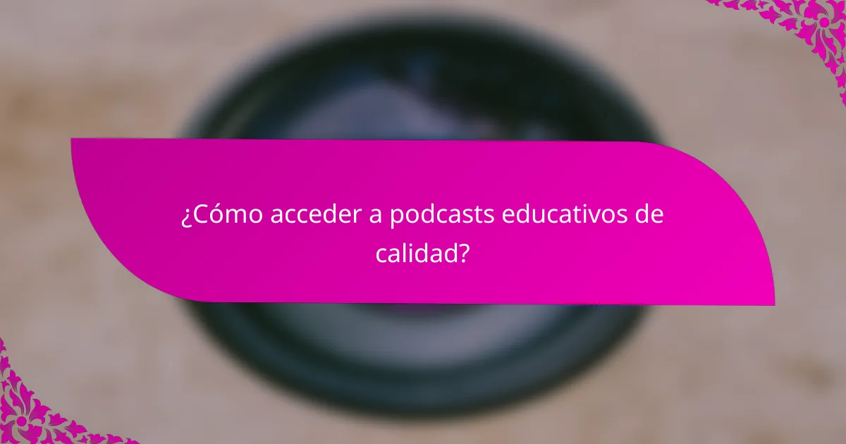 ¿Cómo acceder a podcasts educativos de calidad?