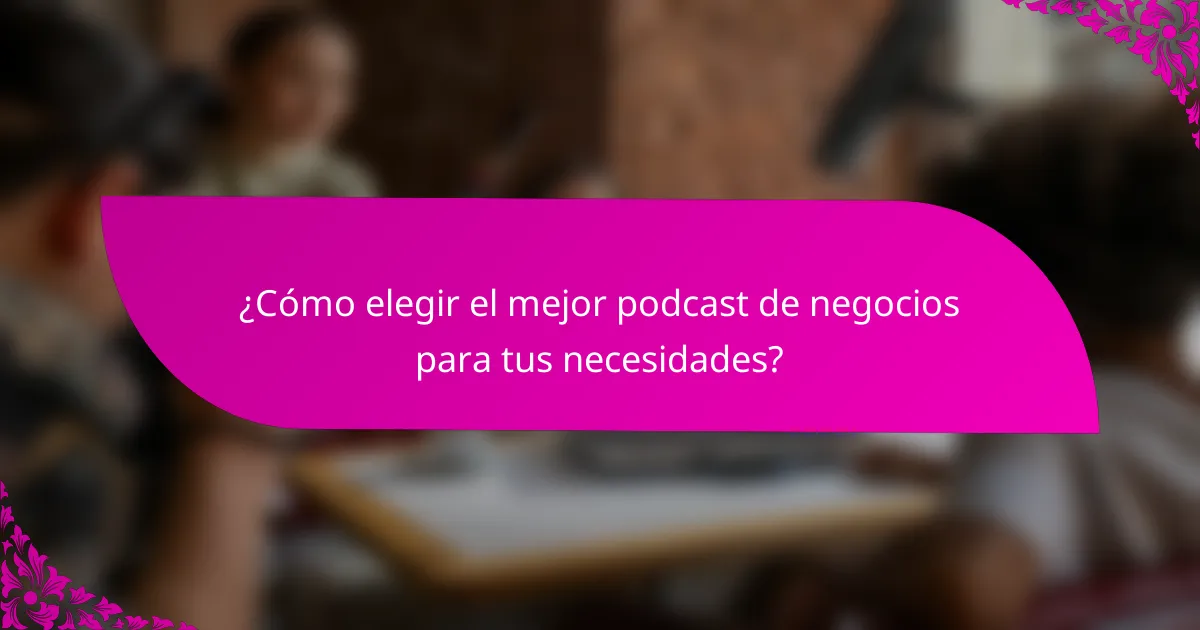 ¿Cómo elegir el mejor podcast de negocios para tus necesidades?