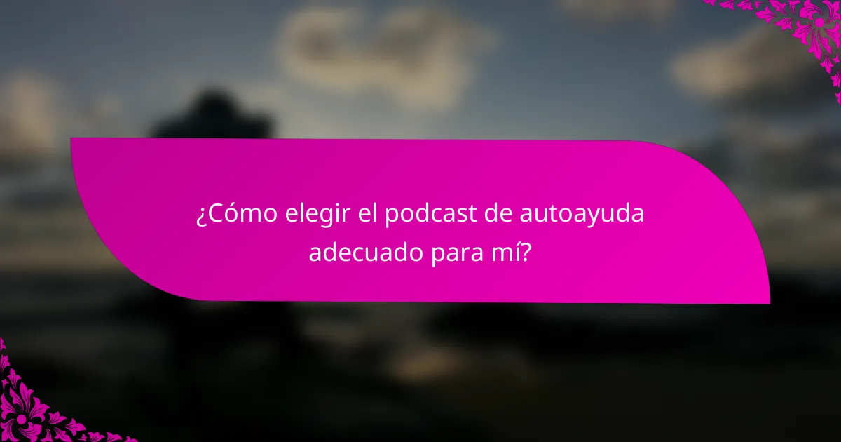 ¿Cómo elegir el podcast de autoayuda adecuado para mí?