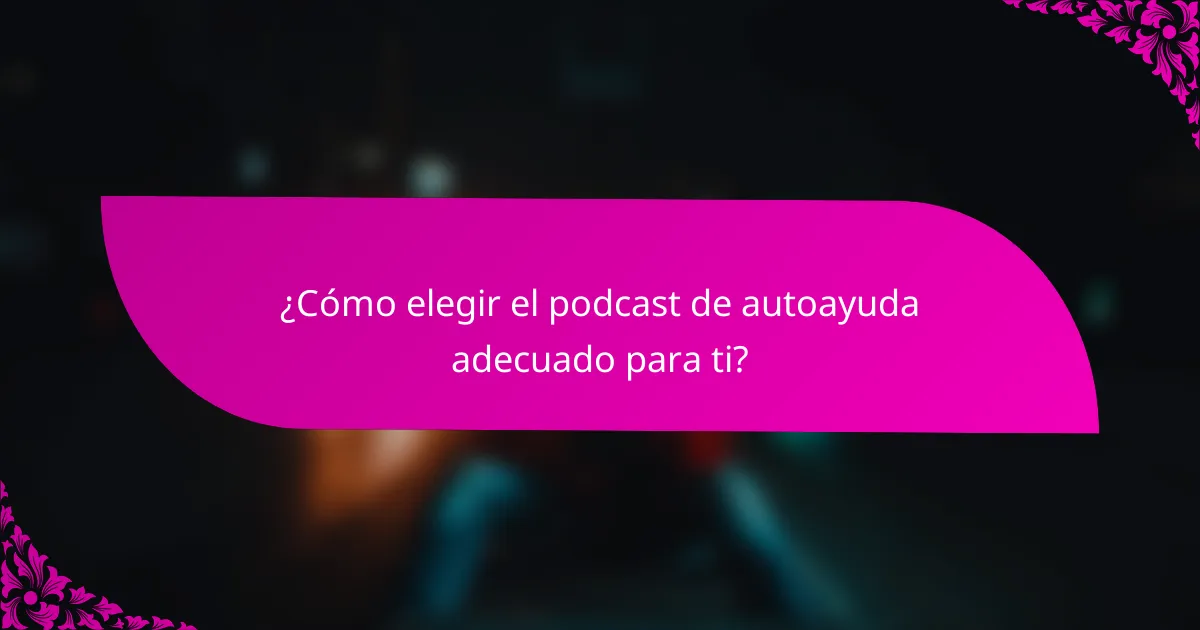 ¿Cómo elegir el podcast de autoayuda adecuado para ti?