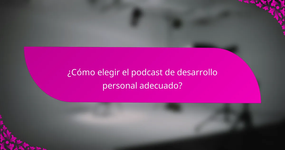 ¿Cómo elegir el podcast de desarrollo personal adecuado?