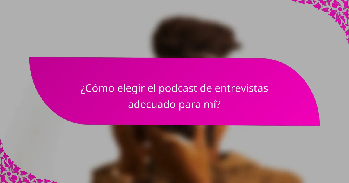 ¿Cómo elegir el podcast de entrevistas adecuado para mí?