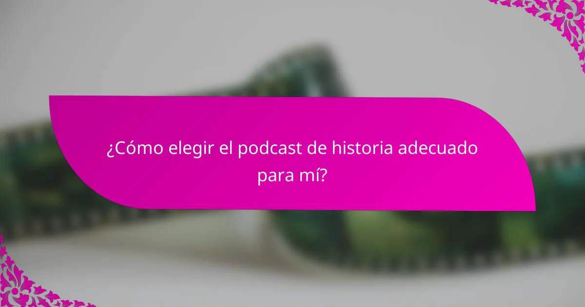 ¿Cómo elegir el podcast de historia adecuado para mí?