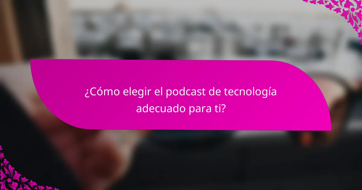 ¿Cómo elegir el podcast de tecnología adecuado para ti?