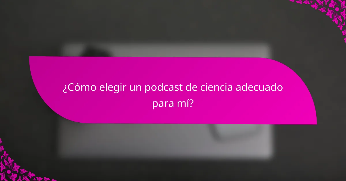 ¿Cómo elegir un podcast de ciencia adecuado para mí?