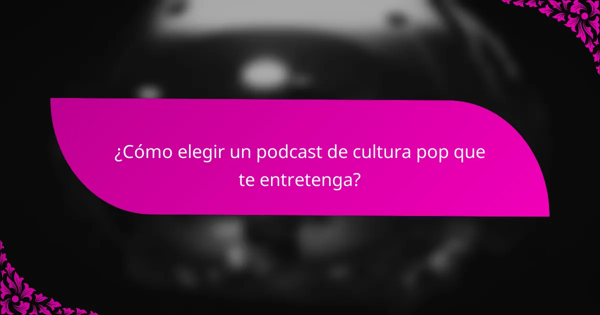 ¿Cómo elegir un podcast de cultura pop que te entretenga?