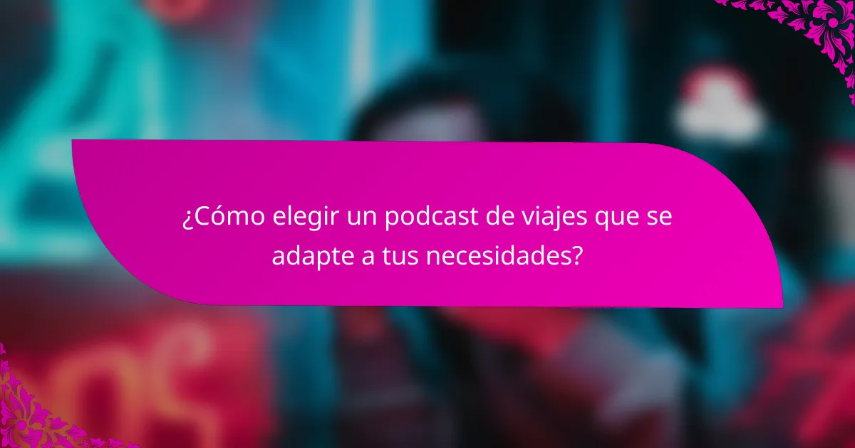 ¿Cómo elegir un podcast de viajes que se adapte a tus necesidades?