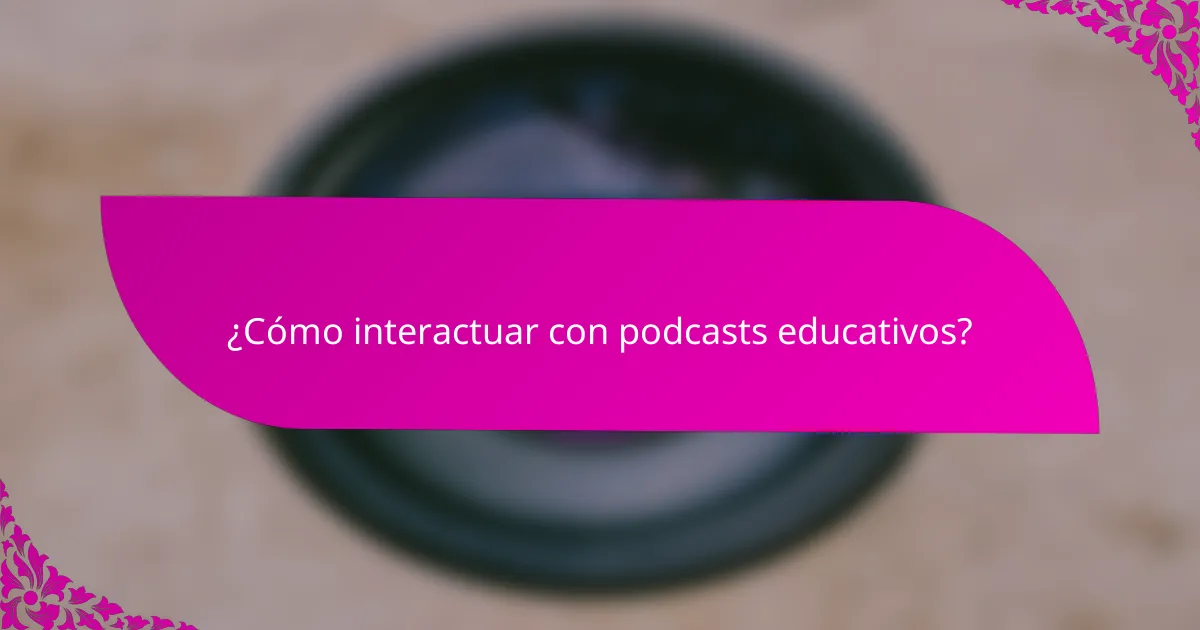 ¿Cómo interactuar con podcasts educativos?