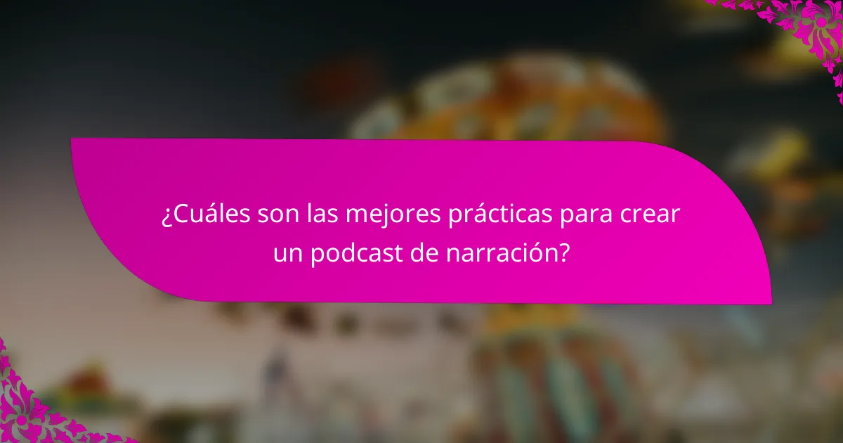¿Cuáles son las mejores prácticas para crear un podcast de narración?