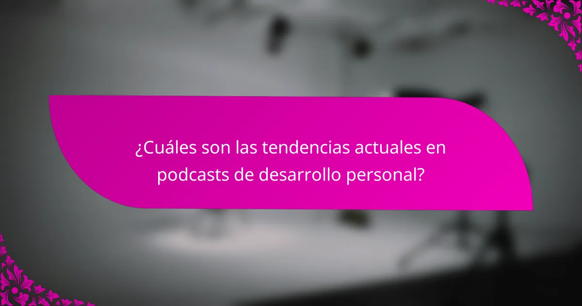 ¿Cuáles son las tendencias actuales en podcasts de desarrollo personal?