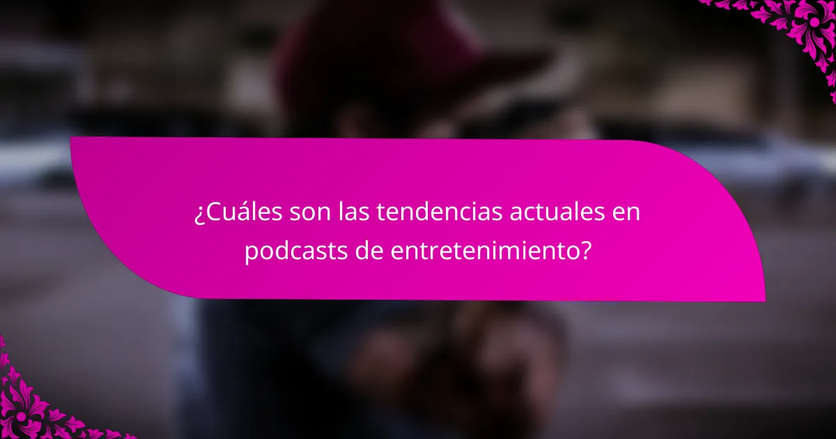 ¿Cuáles son las tendencias actuales en podcasts de entretenimiento?