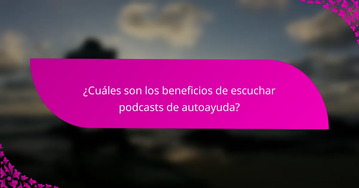 ¿Cuáles son los beneficios de escuchar podcasts de autoayuda?