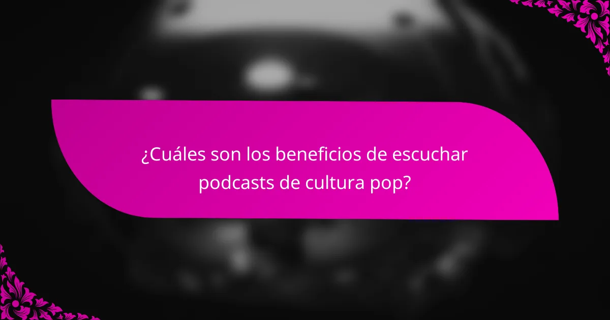 ¿Cuáles son los beneficios de escuchar podcasts de cultura pop?