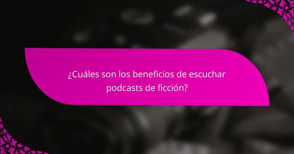 ¿Cuáles son los beneficios de escuchar podcasts de ficción?