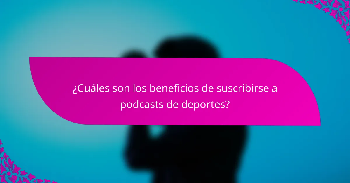 ¿Cuáles son los beneficios de suscribirse a podcasts de deportes?