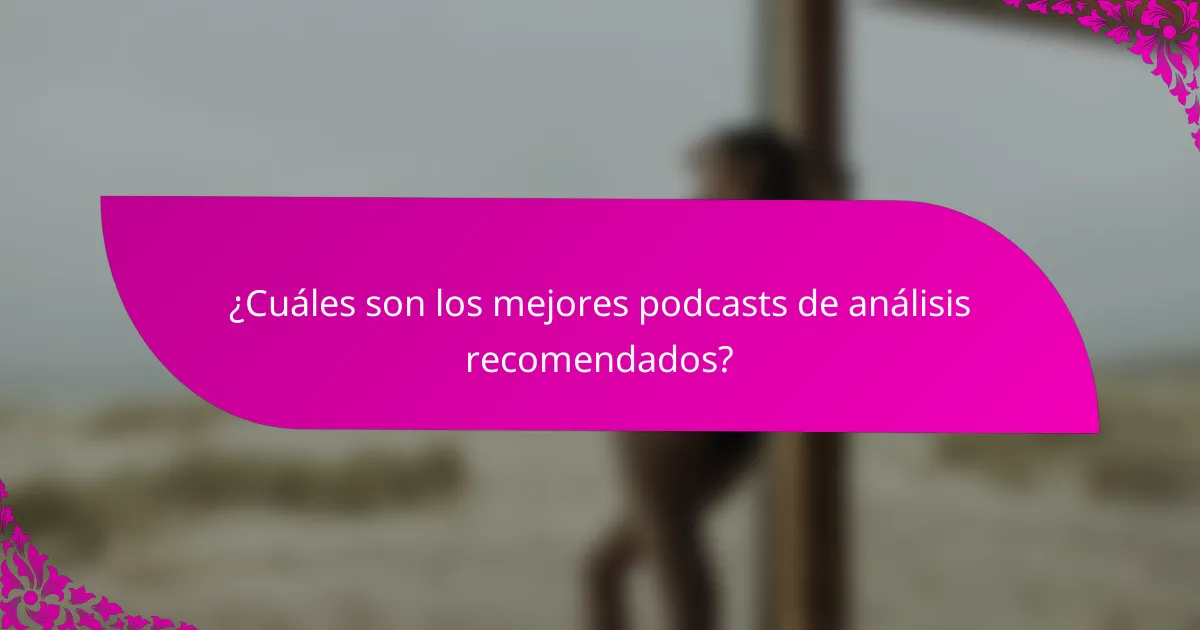 ¿Cuáles son los mejores podcasts de análisis recomendados?