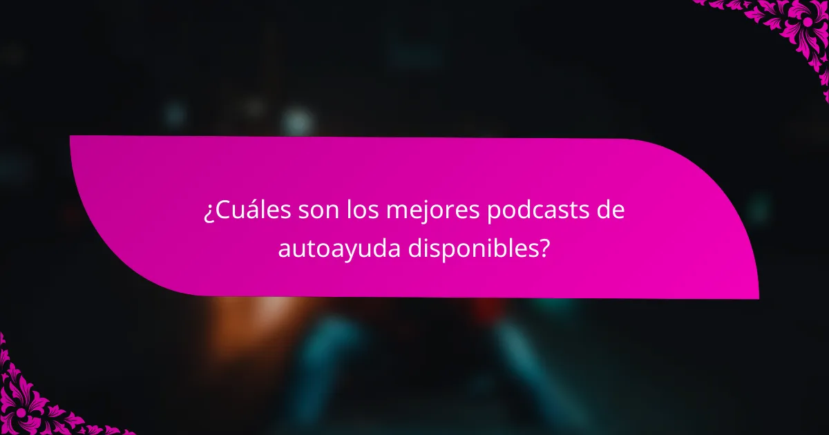 ¿Cuáles son los mejores podcasts de autoayuda disponibles?