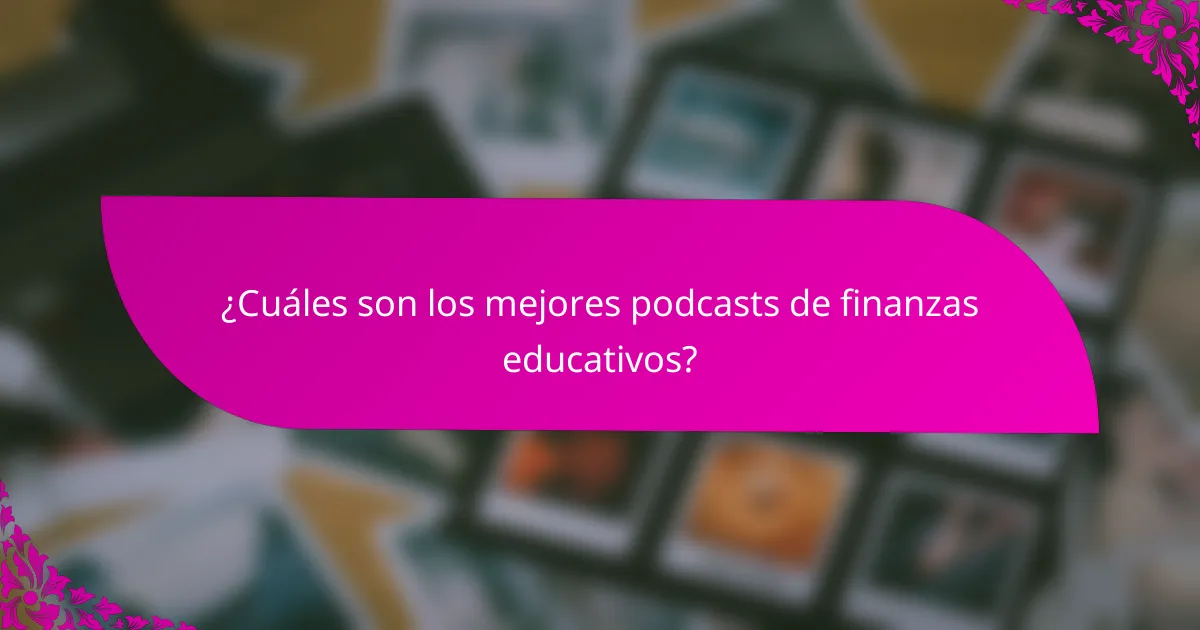 ¿Cuáles son los mejores podcasts de finanzas educativos?