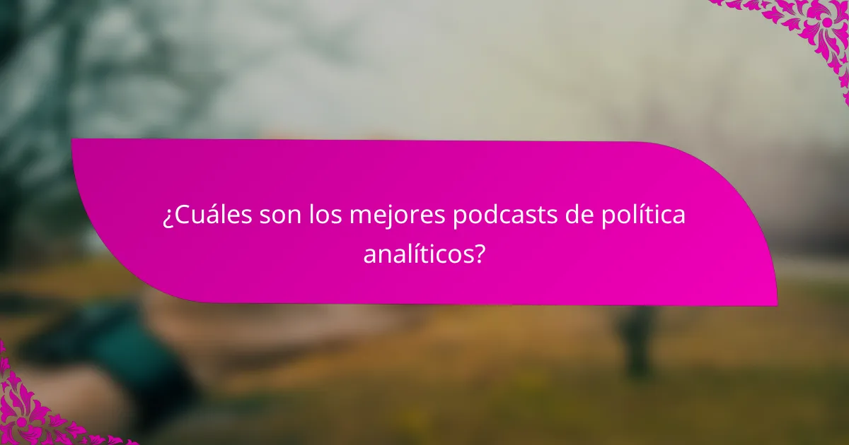 ¿Cuáles son los mejores podcasts de política analíticos?