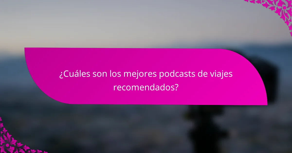 ¿Cuáles son los mejores podcasts de viajes recomendados?