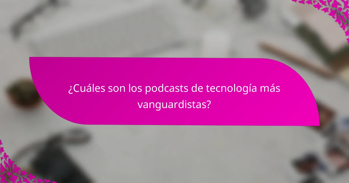 ¿Cuáles son los podcasts de tecnología más vanguardistas?