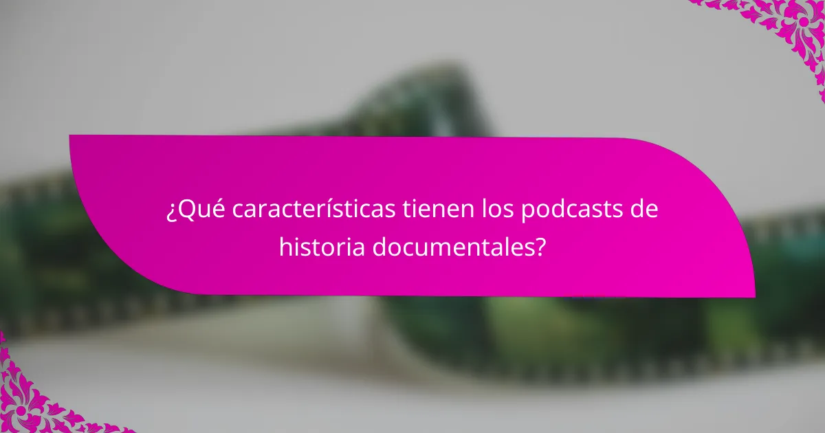 ¿Qué características tienen los podcasts de historia documentales?