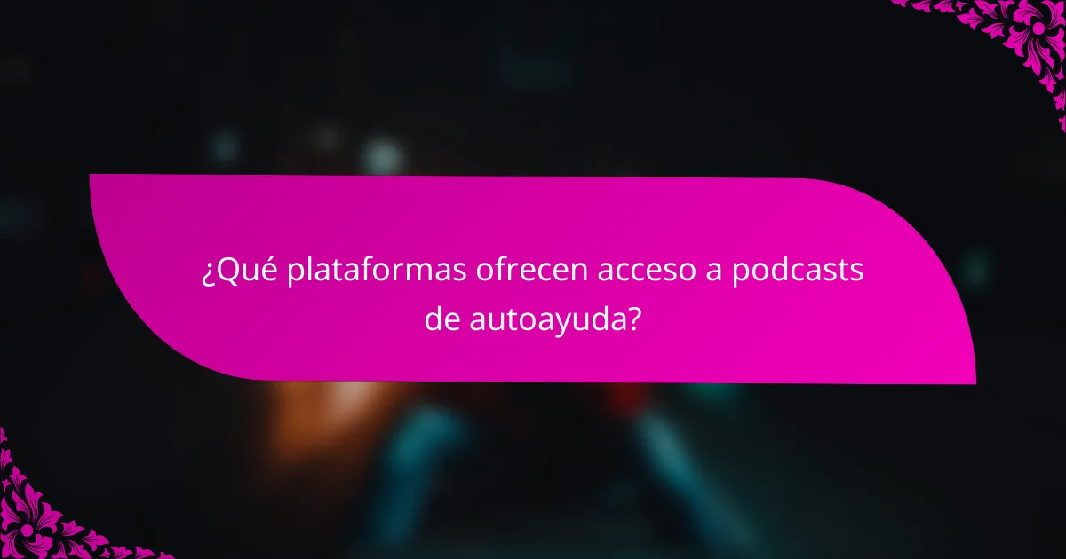 ¿Qué plataformas ofrecen acceso a podcasts de autoayuda?