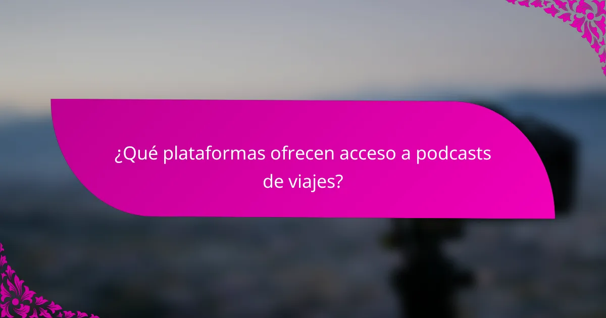 ¿Qué plataformas ofrecen acceso a podcasts de viajes?