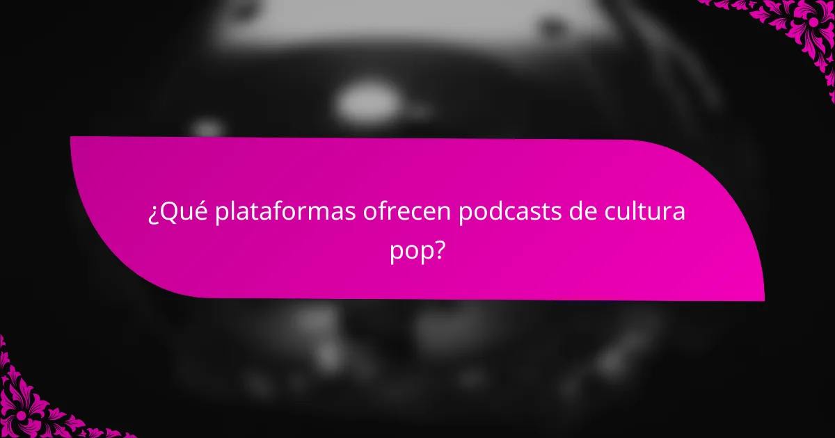 ¿Qué plataformas ofrecen podcasts de cultura pop?