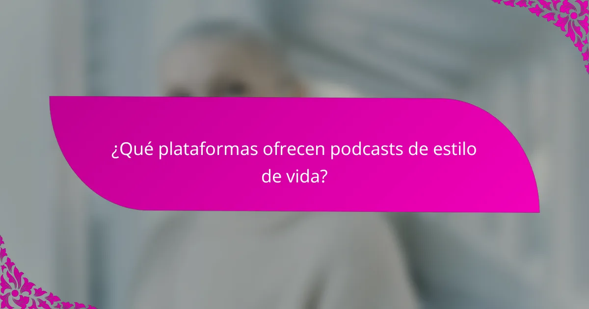 ¿Qué plataformas ofrecen podcasts de estilo de vida?