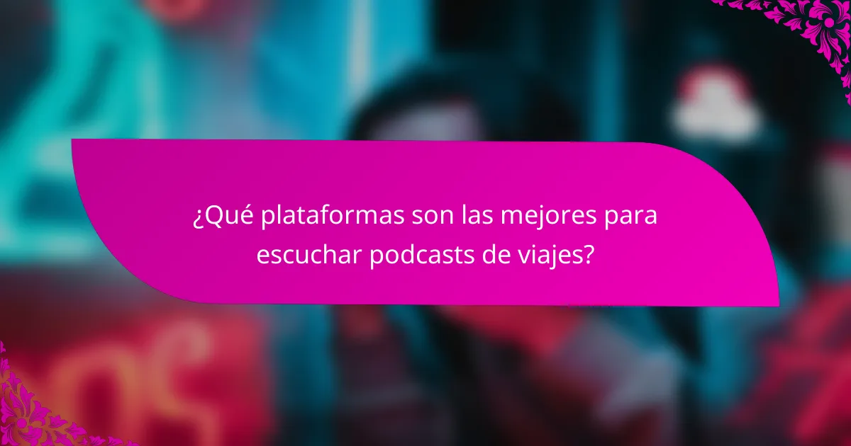 ¿Qué plataformas son las mejores para escuchar podcasts de viajes?