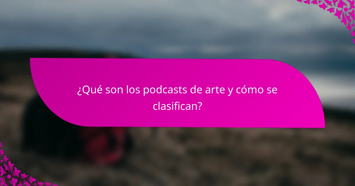 ¿Qué son los podcasts de arte y cómo se clasifican?