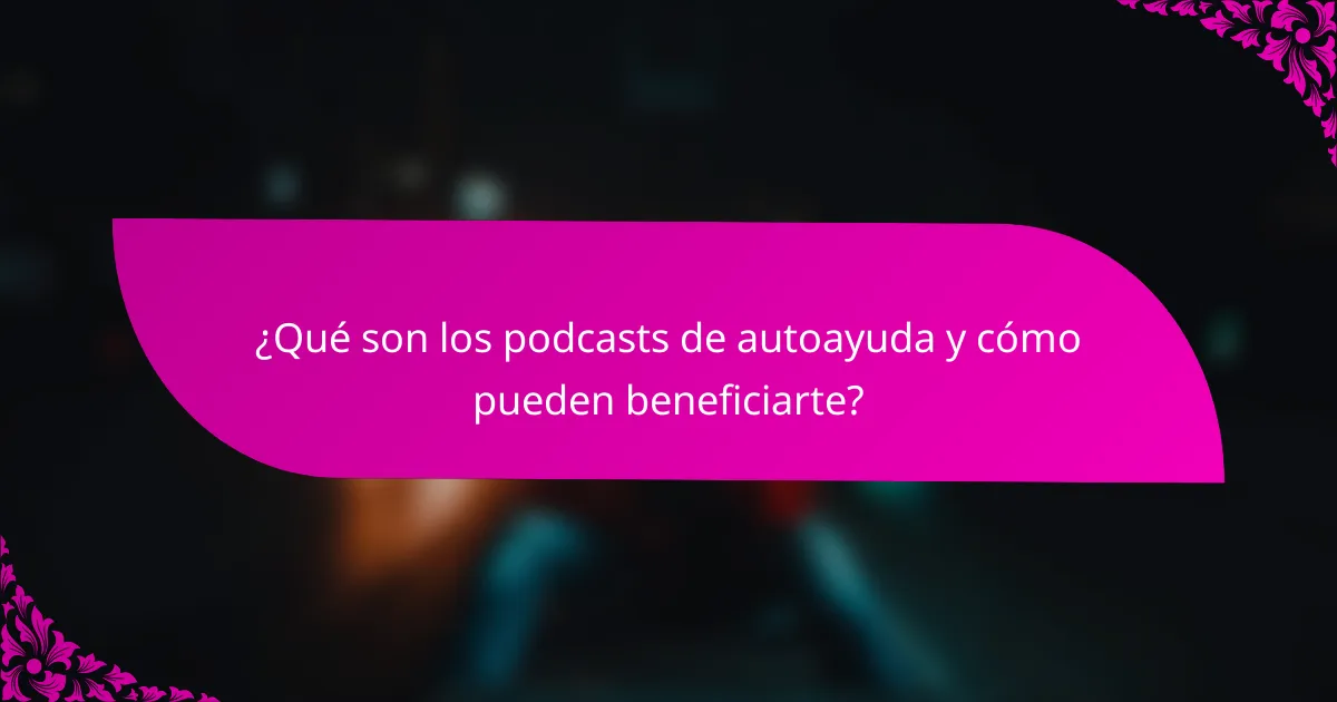 ¿Qué son los podcasts de autoayuda y cómo pueden beneficiarte?