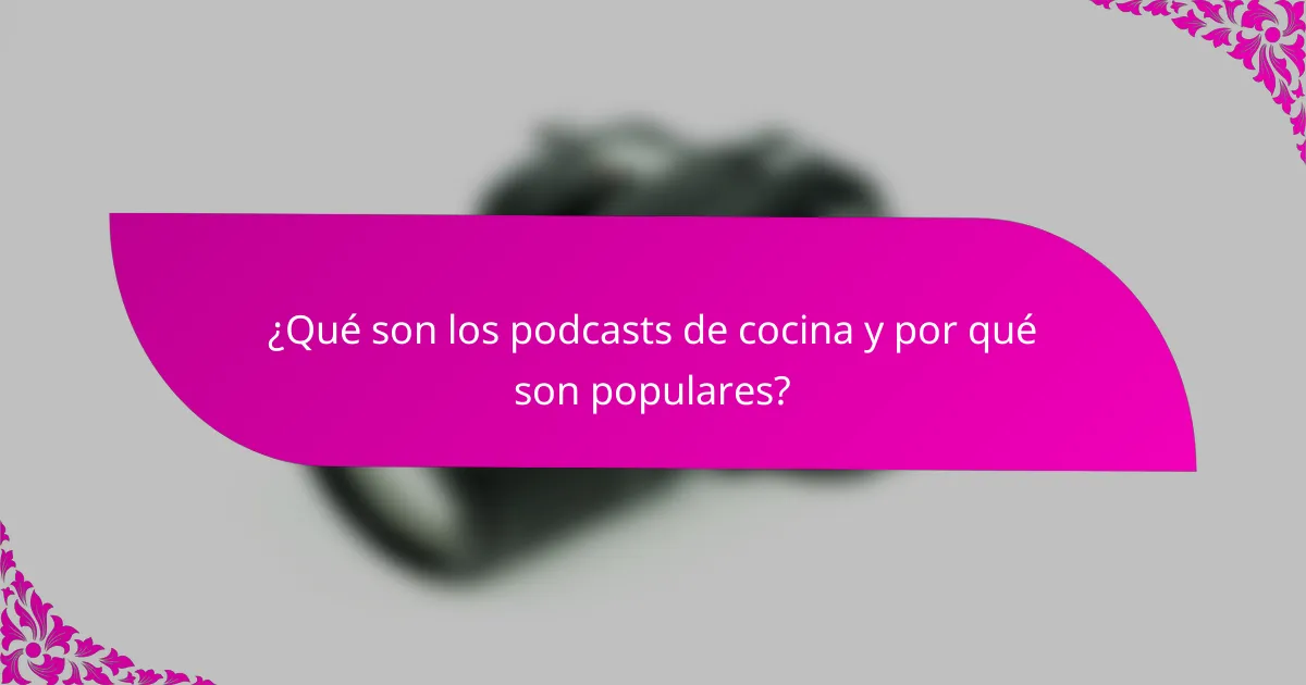 ¿Qué son los podcasts de cocina y por qué son populares?