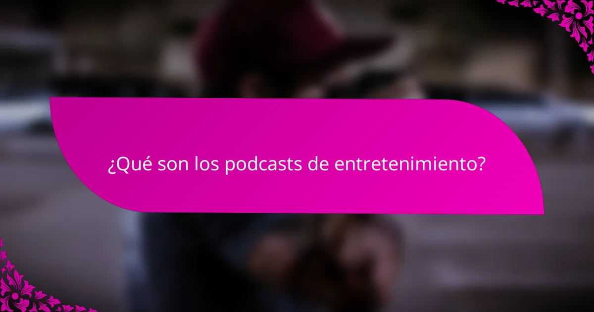 ¿Qué son los podcasts de entretenimiento?