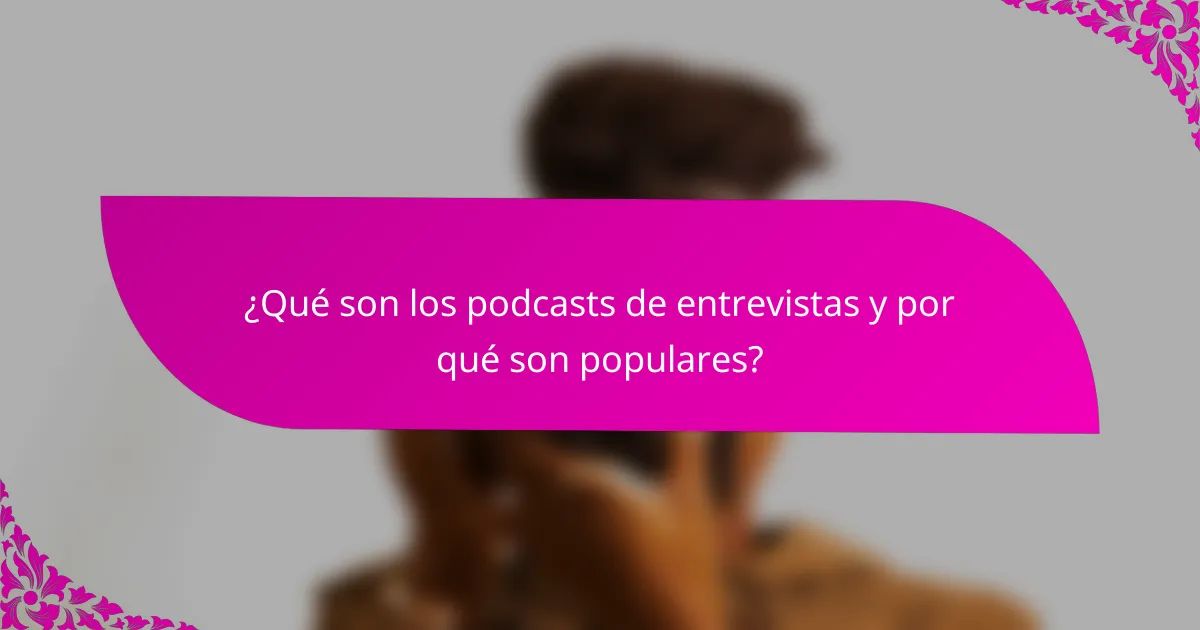 ¿Qué son los podcasts de entrevistas y por qué son populares?