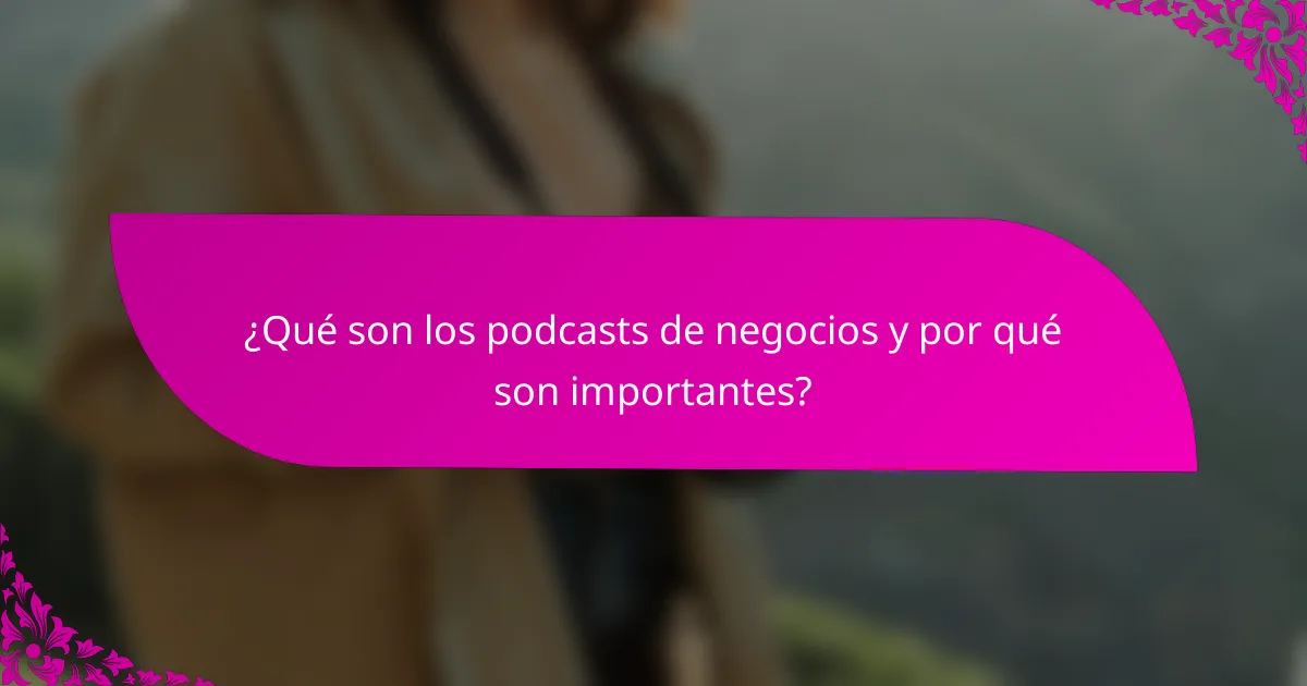 ¿Qué son los podcasts de negocios y por qué son importantes?