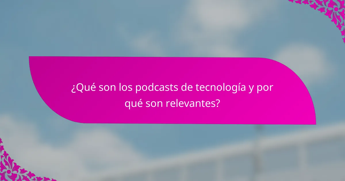 ¿Qué son los podcasts de tecnología y por qué son relevantes?